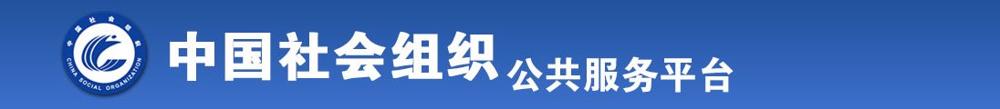 大鸡巴操网红馒头逼操网红白虎逼全国社会组织信息查询